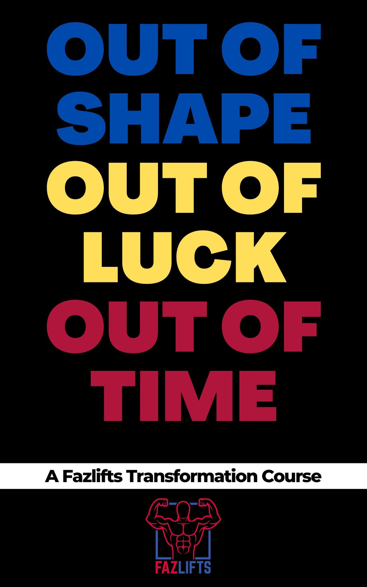 Out Of Shape, Out Of Luck, Out Of Time: A Fazlifts Transformation Course