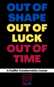 Out Of Shape, Out Of Luck, Out Of Time: A Fazlifts Transformation Course